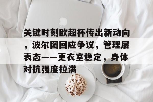  关键时刻欧超杯传出新动向，波尔图回应争议，管理层表态——更衣室稳定，身体对抗强度拉满-九游娱乐中心